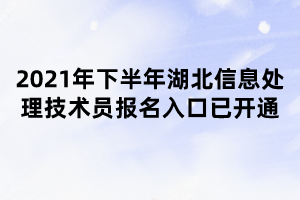 2021年下半年湖北信息處理技術員報名入口已開通