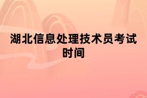 湖北信息處理技術員考試時間