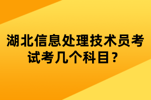 湖北信息處理技術(shù)員考試考幾個(gè)科目？