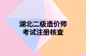 湖北二級(jí)造價(jià)師考試注冊(cè)核查