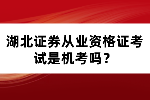 湖北證券從業(yè)資格證考試是機(jī)考嗎？