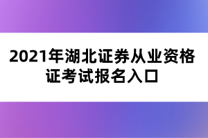 2021年湖北證券從業(yè)資格證考試報名入口