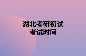 湖北考研初試考試時(shí)間