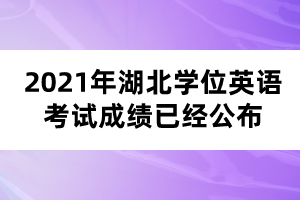 2021年湖北學(xué)位英語(yǔ)考試成績(jī)已經(jīng)公布