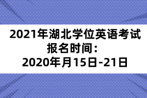 2021年湖北學(xué)位英語考試報名時間：2020年月15日-21日