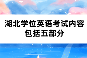 湖北學(xué)位英語考試內(nèi)容包括五部分