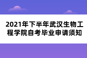 2021年下半年武漢生物工程學(xué)院自考畢業(yè)申請須知