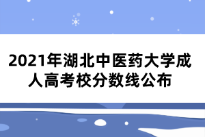 2021年湖北中醫(yī)藥大學成人高考校分數(shù)線公布