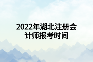 2022年湖北注冊(cè)會(huì)計(jì)師報(bào)考時(shí)間