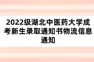 2022級(jí)湖北中醫(yī)藥大學(xué)成考新生錄取通知書物流信息通知