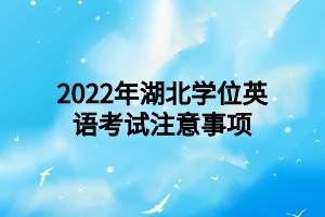 2022年湖北學位英語考試注意事項