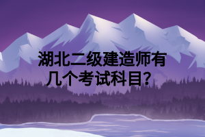 湖北二級(jí)建造師有幾個(gè)考試科目？