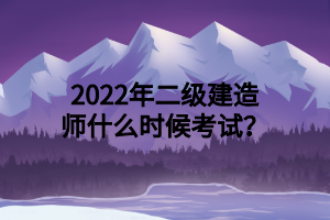 2022年二級建造師什么時候考試？