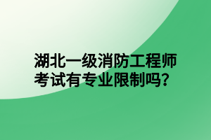 湖北一級消防工程師考試有專業(yè)限制嗎？