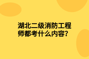 湖北二級(jí)消防工程師都考什么內(nèi)容？