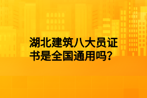 湖北建筑八大員證書是全國通用嗎？