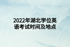 2022年湖北學位英語考試時間及地點