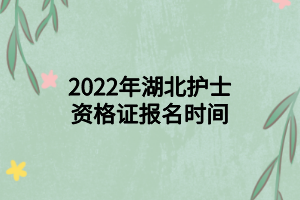 2022年湖北護(hù)士資格證報名時間