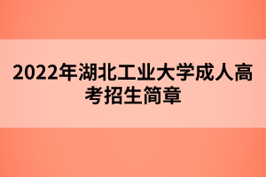 2022年湖北工業(yè)大學(xué)成人高考招生簡章