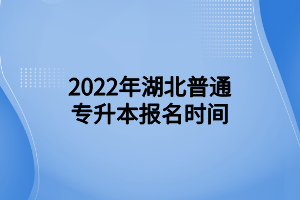 2022年湖北普通專升本報(bào)名時(shí)間 (1)