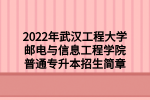 2022年武漢工程大學郵電與信息工程學院普通專升本招生簡章