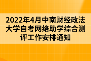 2022年4月中南財(cái)經(jīng)政法大學(xué)自考網(wǎng)絡(luò)助學(xué)綜合測(cè)評(píng)工作安排通知