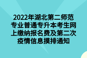 2022年湖北第二師范專業(yè)普通專升本考生網(wǎng)上繳納報(bào)名費(fèi)及第二次疫情信息摸排通知