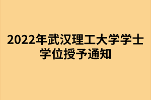 以上就是2022年武漢理工大學成考學士學位授予通知的全部內容，有需要的考生可以進行參考閱讀!