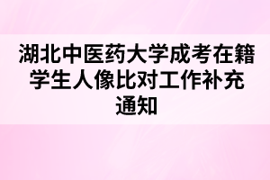 湖北中醫(yī)藥大學(xué)成考在籍學(xué)生人像比對工作補充通知