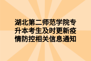 湖北第二師范學(xué)院專升本考生及時(shí)更新疫情防控相關(guān)信息通知