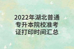 2022年湖北普通專升本院校準考證打印時間匯總