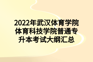 2022年武漢體育學院體育科技學院普通專升本考試大綱匯總