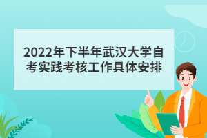 2022年下半年武漢大學(xué)自考實(shí)踐考核工作具體安排