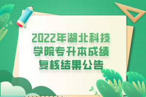 2022年湖北科技學(xué)院專升本成績(jī)復(fù)核結(jié)果公告