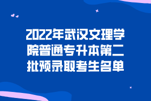 2022年武漢文理學院普通專升本第二批預錄取考生名單