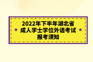 2022年下半年湖北省成人學(xué)士學(xué)位外語考試報考須知