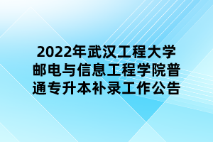 2022年武漢工程大學(xué)郵電與信息工程學(xué)院普通專升本補錄工作公告